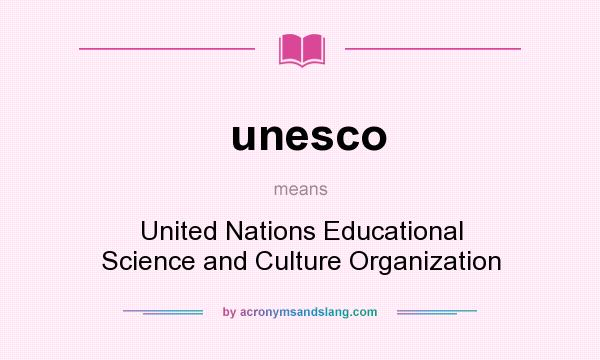 What does unesco mean? It stands for United Nations Educational Science and Culture Organization