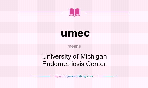 What does umec mean? It stands for University of Michigan Endometriosis Center