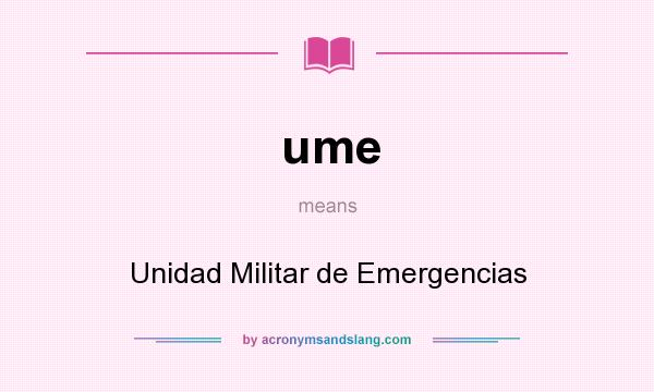 What does ume mean? It stands for Unidad Militar de Emergencias