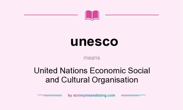 What does unesco mean? It stands for United Nations Economic Social and Cultural Organisation