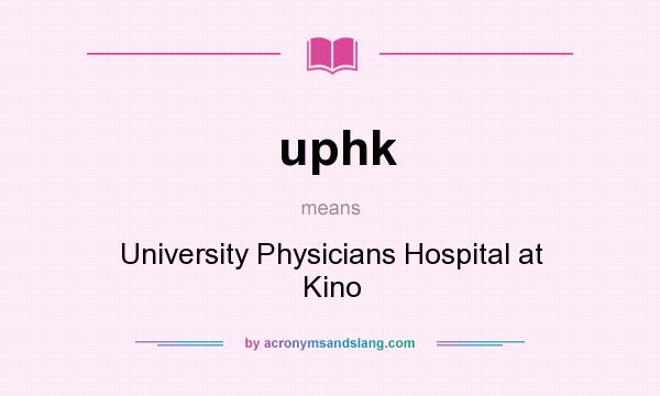 What does uphk mean? It stands for University Physicians Hospital at Kino