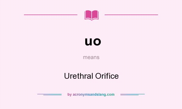What does uo mean? It stands for Urethral Orifice