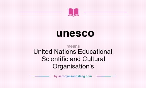 What does unesco mean? It stands for United Nations Educational, Scientific and Cultural Organisation`s