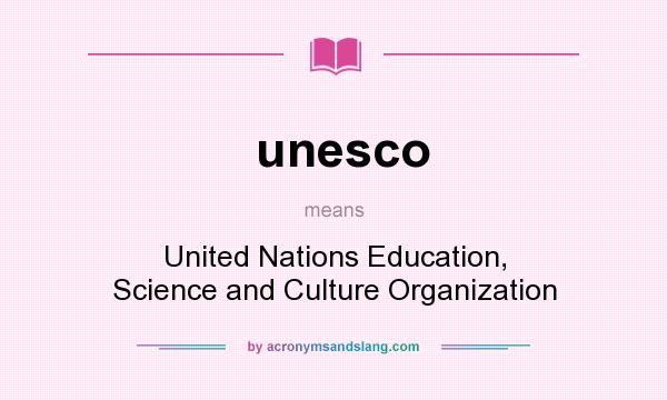 What does unesco mean? It stands for United Nations Education, Science and Culture Organization