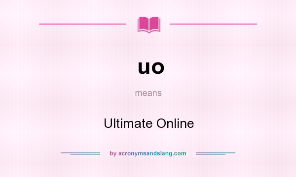 What does uo mean? It stands for Ultimate Online