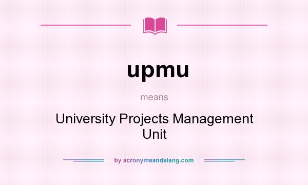 What does upmu mean? It stands for University Projects Management Unit