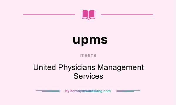 What does upms mean? It stands for United Physicians Management Services