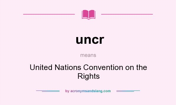 What does uncr mean? It stands for United Nations Convention on the Rights