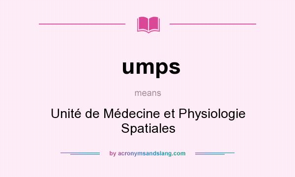 What does umps mean? It stands for Unité de Médecine et Physiologie Spatiales