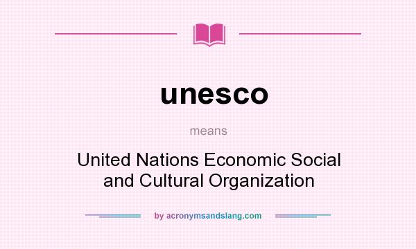 What does unesco mean? It stands for United Nations Economic Social and Cultural Organization