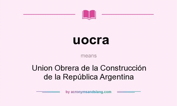 What does uocra mean? It stands for Union Obrera de la Construcción de la República Argentina