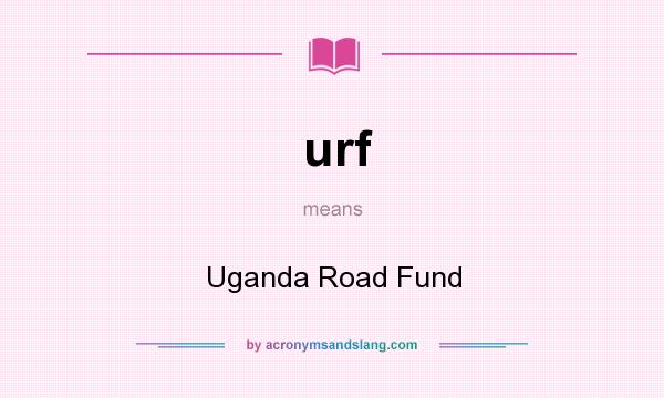 What does urf mean? It stands for Uganda Road Fund