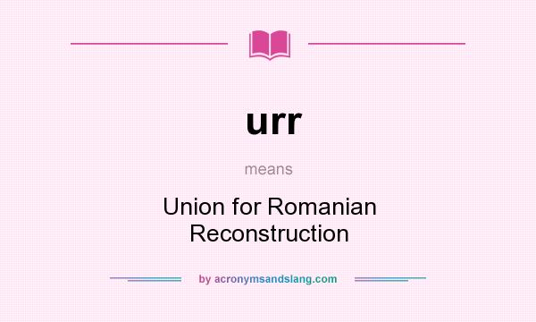What does urr mean? It stands for Union for Romanian Reconstruction