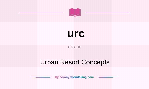 What does urc mean? It stands for Urban Resort Concepts