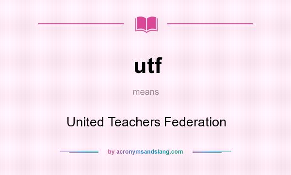 What does utf mean? It stands for United Teachers Federation