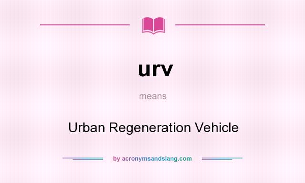 What does urv mean? It stands for Urban Regeneration Vehicle