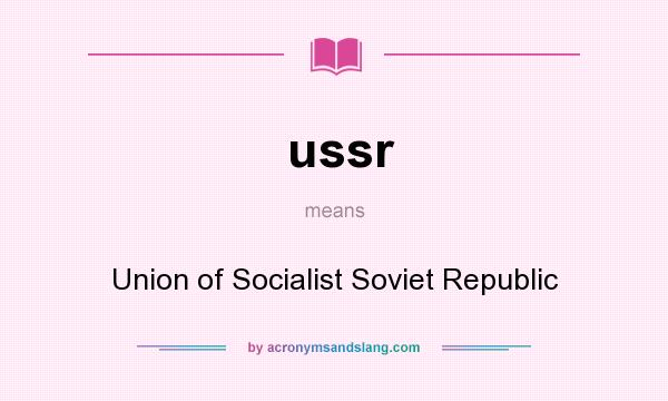 What does ussr mean? It stands for Union of Socialist Soviet Republic