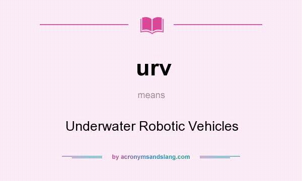 What does urv mean? It stands for Underwater Robotic Vehicles