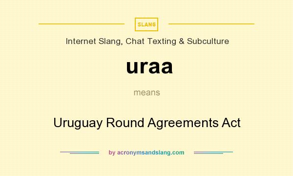 What does uraa mean? It stands for Uruguay Round Agreements Act