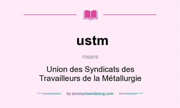 What does ustm mean? It stands for Union des Syndicats des Travailleurs de la Métallurgie