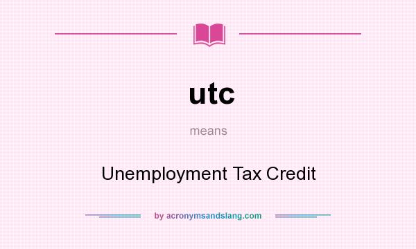 What does utc mean? It stands for Unemployment Tax Credit
