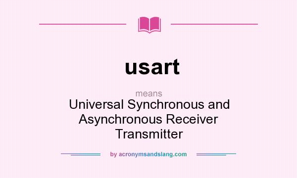 What does usart mean? It stands for Universal Synchronous and Asynchronous Receiver Transmitter