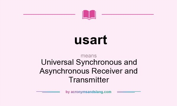 What does usart mean? It stands for Universal Synchronous and Asynchronous Receiver and Transmitter