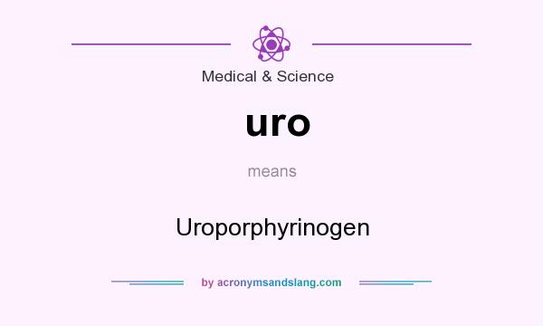 What does uro mean? It stands for Uroporphyrinogen
