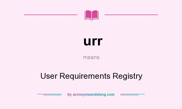 What does urr mean? It stands for User Requirements Registry
