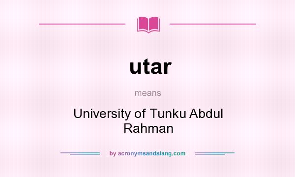 What does utar mean? It stands for University of Tunku Abdul Rahman