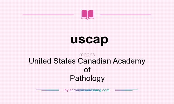 What does uscap mean? It stands for United States Canadian Academy of Pathology