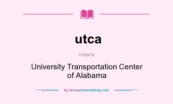 What does utca mean? It stands for University Transportation Center of Alabama