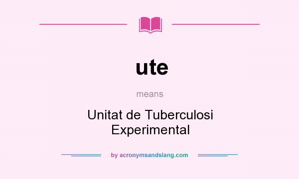 What does ute mean? It stands for Unitat de Tuberculosi Experimental