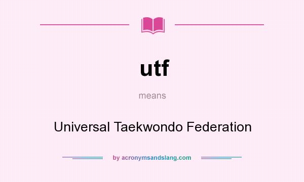 What does utf mean? It stands for Universal Taekwondo Federation