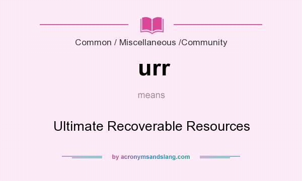 What does urr mean? It stands for Ultimate Recoverable Resources