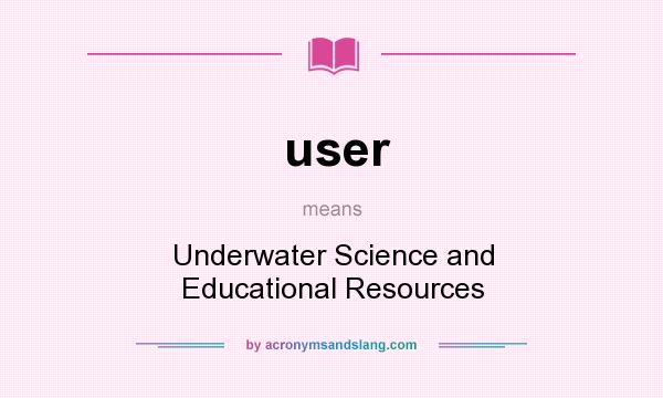 What does user mean? It stands for Underwater Science and Educational Resources