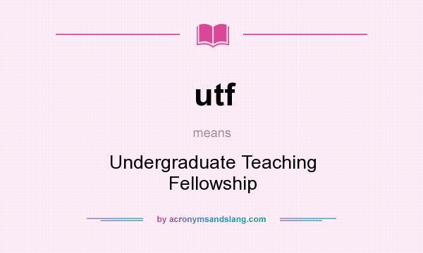 What does utf mean? It stands for Undergraduate Teaching Fellowship