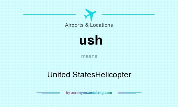 What does ush mean? It stands for United StatesHelicopter