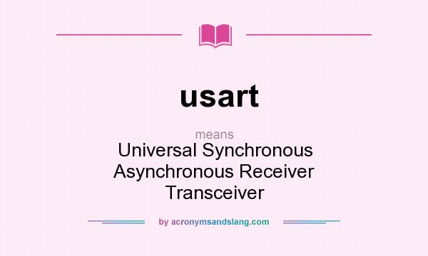 What does usart mean? It stands for Universal Synchronous Asynchronous Receiver Transceiver