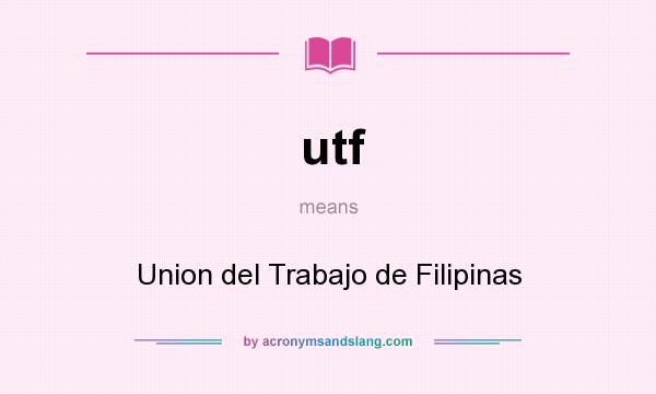 What does utf mean? It stands for Union del Trabajo de Filipinas