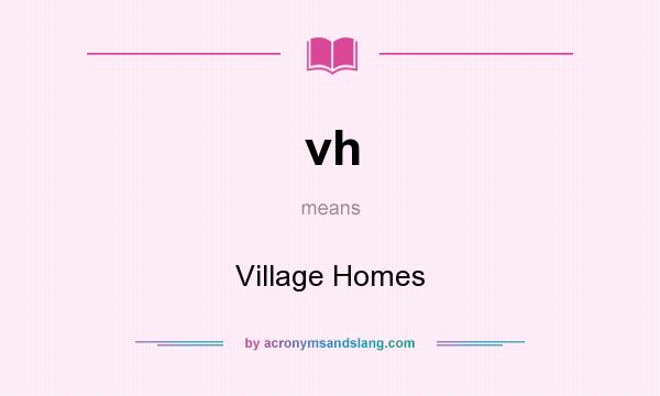 What does vh mean? It stands for Village Homes