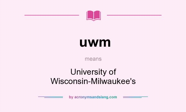 What does uwm mean? It stands for University of Wisconsin-Milwaukee`s