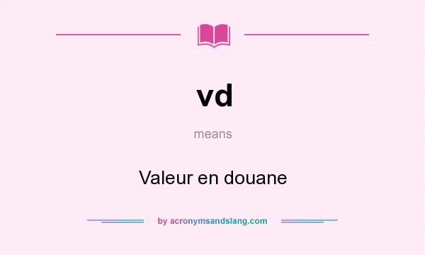 What does vd mean? It stands for Valeur en douane