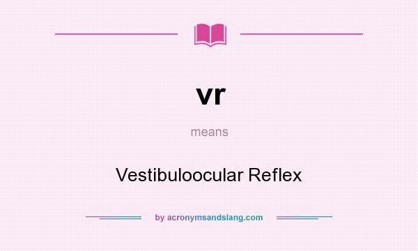 What does vr mean? It stands for Vestibuloocular Reflex