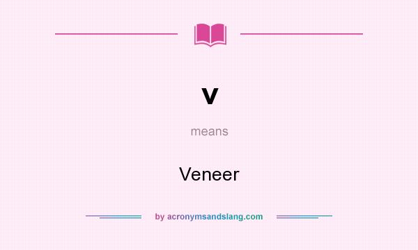 What does v mean? It stands for Veneer
