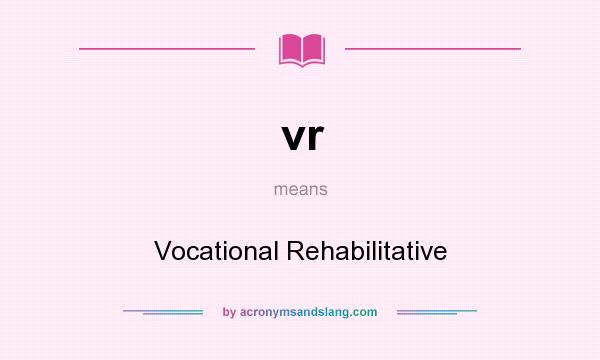 What does vr mean? It stands for Vocational Rehabilitative