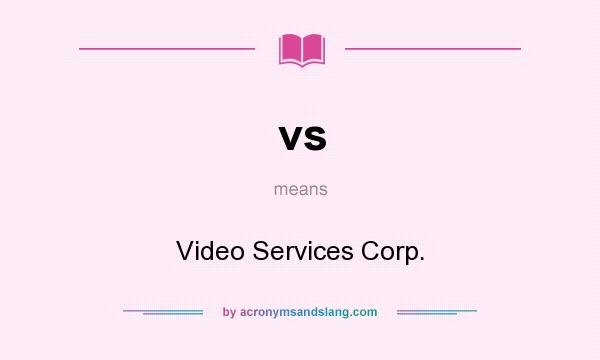 What does vs mean? It stands for Video Services Corp.