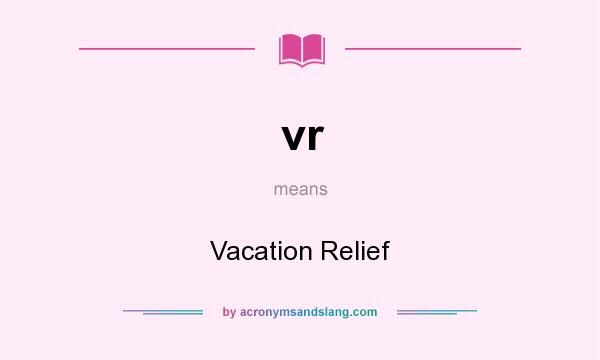 What does vr mean? It stands for Vacation Relief