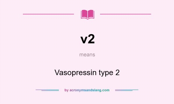 What does v2 mean? It stands for Vasopressin type 2