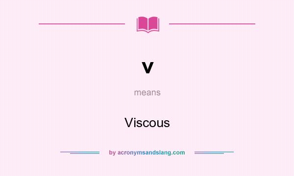What does v mean? It stands for Viscous
